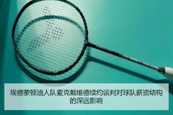 埃德蒙顿油人队麦克戴维德续约谈判对球队薪资结构的深远影响