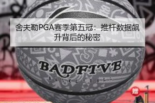 舍夫勒PGA赛季第五冠：推杆数据飙升背后的秘密